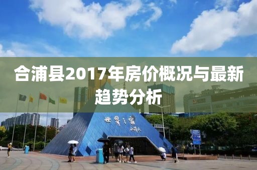 合浦县2017年房价概况与最新趋势分析