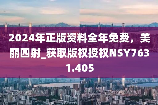 2024年正版资料全年免费，美丽四射_获取版权授权NSY7631.405