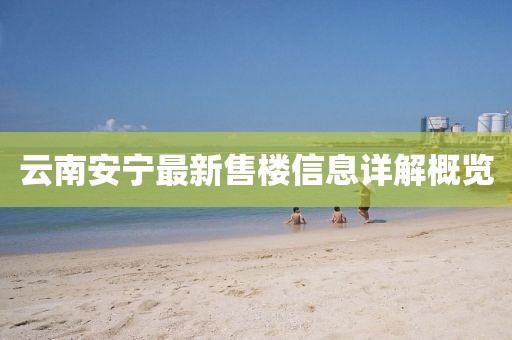云南安宁最新售楼信息详解概览