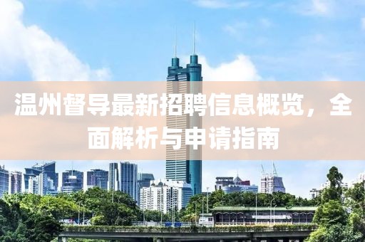 温州督导最新招聘信息概览，全面解析与申请指南