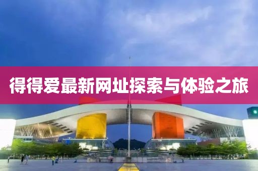得得爱最新网址探索与体验之旅