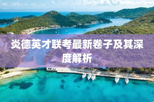 炎德英才联考最新卷子及其深度解析