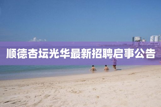 顺德杏坛光华最新招聘启事公告