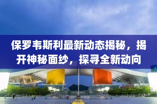 保罗韦斯利最新动态揭秘，揭开神秘面纱，探寻全新动向