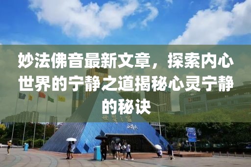 妙法佛音最新文章，探索内心世界的宁静之道揭秘心灵宁静的秘诀