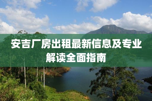 安吉厂房出租最新信息及专业解读全面指南