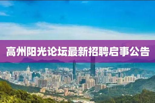 高州阳光论坛最新招聘启事公告