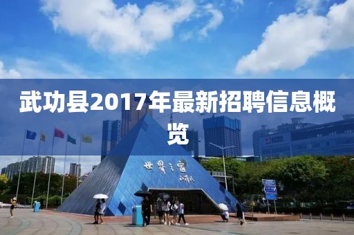 武功县2017年最新招聘信息概览