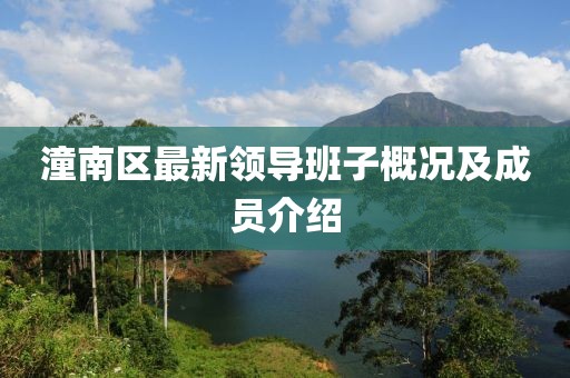 潼南区最新领导班子概况及成员介绍