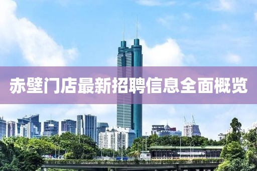赤壁门店最新招聘信息全面概览
