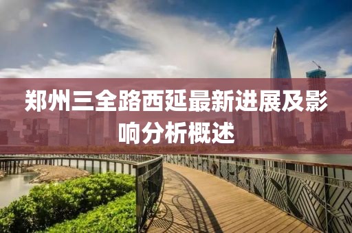 郑州三全路西延最新进展及影响分析概述