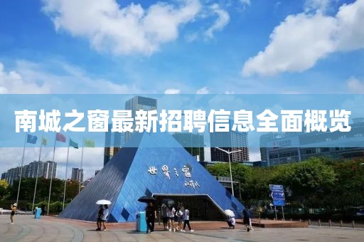 南城之窗最新招聘信息全面概览