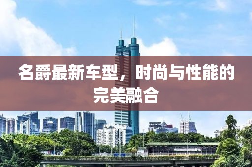 名爵最新车型，时尚与性能的完美融合