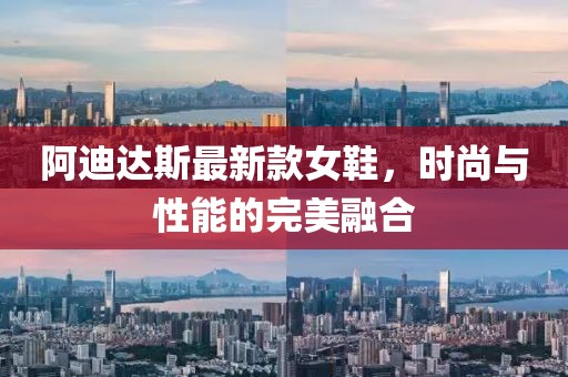 阿迪达斯最新款女鞋，时尚与性能的完美融合