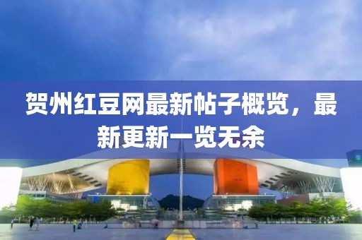 贺州红豆网最新帖子概览，最新更新一览无余