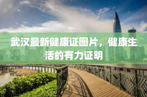 武汉最新健康证图片，健康生活的有力证明