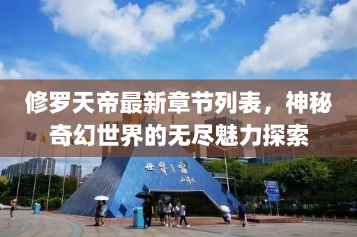 修罗天帝最新章节列表，神秘奇幻世界的无尽魅力探索