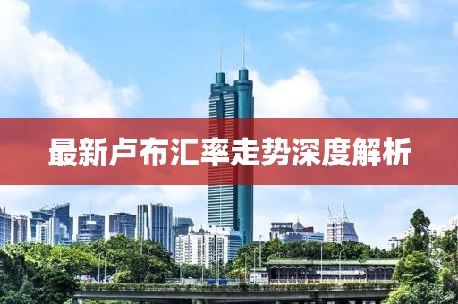 最新卢布汇率走势深度解析