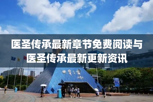 医圣传承最新章节免费阅读与医圣传承最新更新资讯