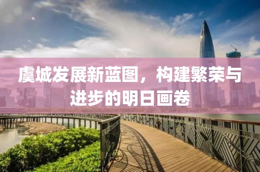 虞城发展新蓝图，构建繁荣与进步的明日画卷
