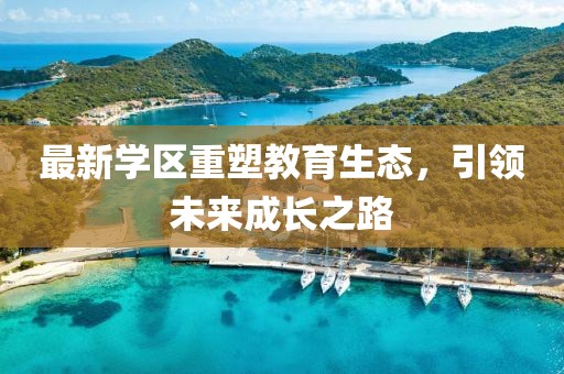 最新学区重塑教育生态，引领未来成长之路