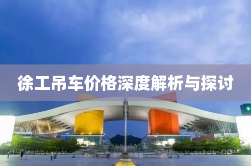 徐工吊车价格深度解析与探讨