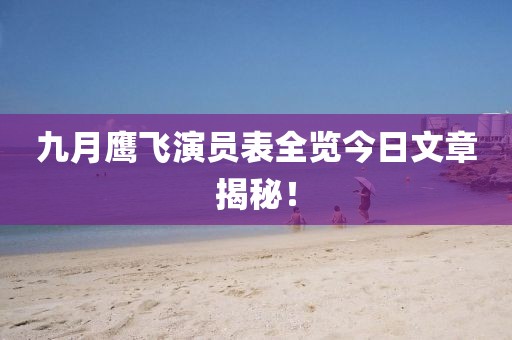 九月鹰飞演员表全览今日文章揭秘！