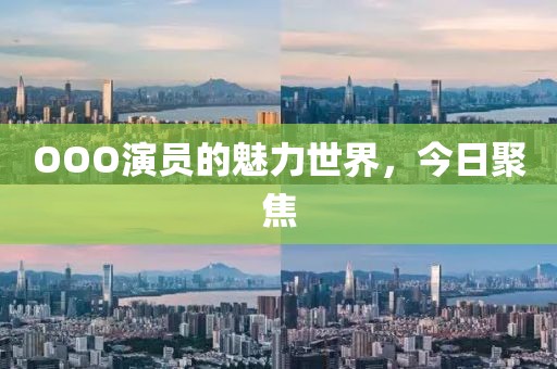 OOO演员的魅力世界，今日聚焦