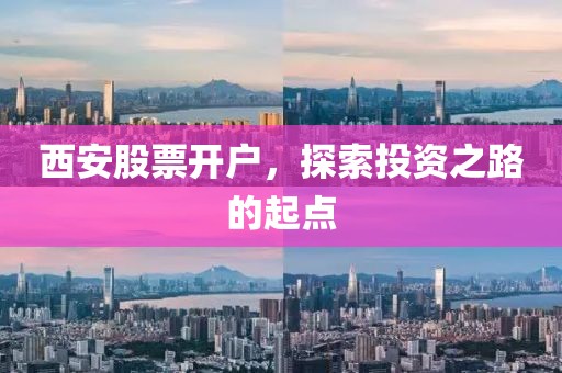 西安股票开户，探索投资之路的起点