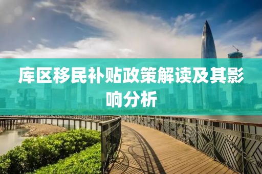 库区移民补贴政策解读及其影响分析