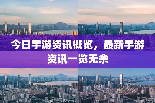 今日手游资讯概览，最新手游资讯一览无余