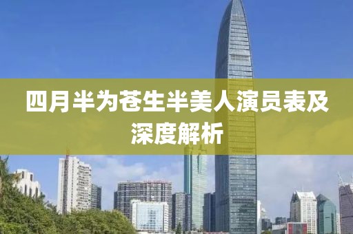 四月半为苍生半美人演员表及深度解析