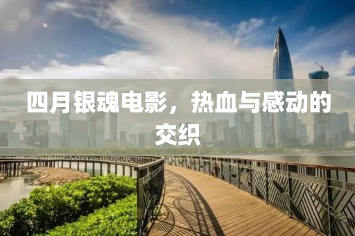 四月银魂电影，热血与感动的交织