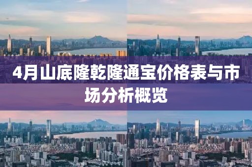 4月山底隆乾隆通宝价格表与市场分析概览
