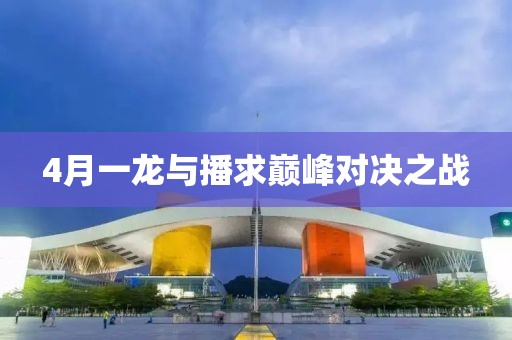 4月一龙与播求巅峰对决之战