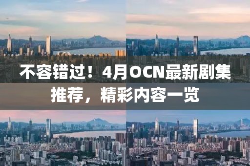 不容错过！4月OCN最新剧集推荐，精彩内容一览