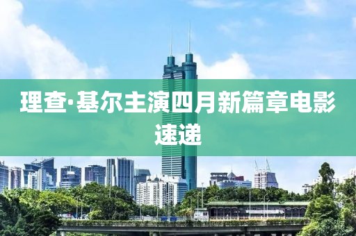 理查·基尔主演四月新篇章电影速递