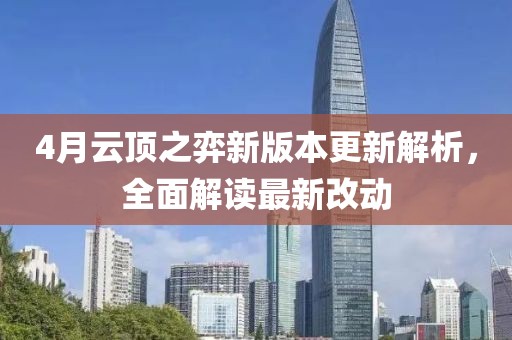 4月云顶之弈新版本更新解析，全面解读最新改动