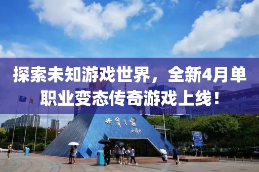 探索未知游戏世界，全新4月单职业变态传奇游戏上线！