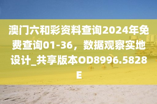 澳门六和彩资料查询2024年免费查询01-36，数据观察实地设计_共享版本OD8996.5828E