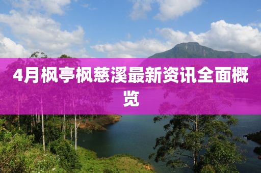 4月枫亭枫慈溪最新资讯全面概览