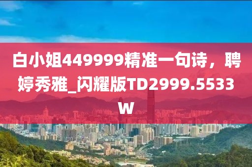白小姐449999精准一句诗，聘婷秀雅_闪耀版TD2999.5533W