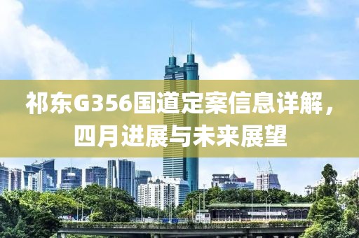 祁东G356国道定案信息详解，四月进展与未来展望
