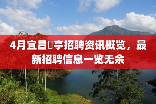 4月宜昌猇亭招聘资讯概览，最新招聘信息一览无余