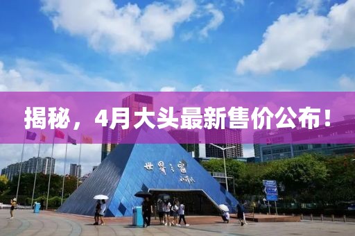 揭秘，4月大头最新售价公布！