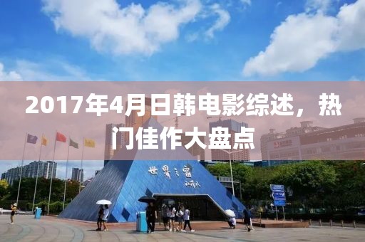 2017年4月日韩电影综述，热门佳作大盘点
