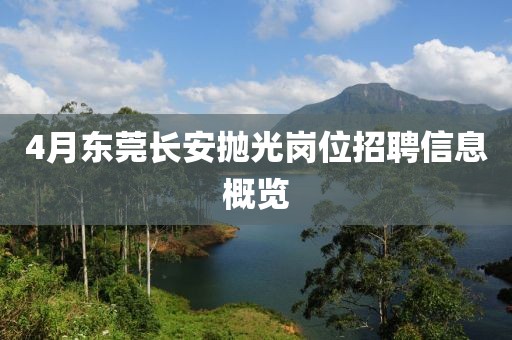 4月东莞长安抛光岗位招聘信息概览