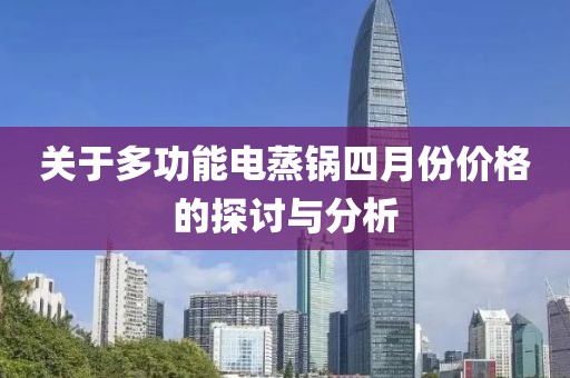 关于多功能电蒸锅四月份价格的探讨与分析