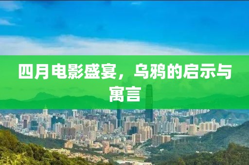 四月电影盛宴，乌鸦的启示与寓言
