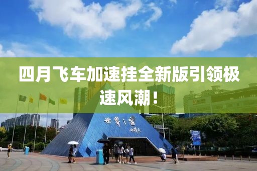 四月飞车加速挂全新版引领极速风潮！